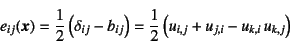 \begin{displaymath}
e_{ij}(\fat{x})=\dfrac12 \left(\delta_{ij}-b_{ij}\right)=
\dfrac12 \left(u_{i,j}+u_{j,i}-u_{k,i} u_{k,j}\right)
\end{displaymath}