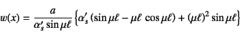 \begin{displaymath}
w(x)=\dfrac{a}{\alpha'_s\sin\mu\ell}\left\{
\alpha'_s\left(\...
...\cos\mu\ell\right)
+\left(\mu\ell\right)^2\sin\mu\ell\right\}
\end{displaymath}