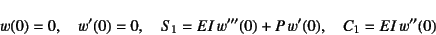 \begin{displaymath}
w(0)=0, \quad w'(0)=0, \quad S_1=EI w'''(0)+P w'(0),\quad
C_1=EI w''(0)
\end{displaymath}