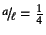 $\slfrac{a}{\ell}=\frac14$