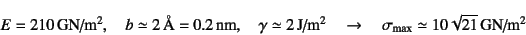 \begin{displaymath}
E=210 \mbox{GN/m$^2$}, \quad
b\simeq 2 \mbox{\AA}=0.2 \mb...
... \to \quad
\sigma\sub{max}\simeq 10\sqrt{21} \mbox{GN/m$^2$}
\end{displaymath}