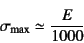 \begin{displaymath}
\sigma\sub{max}\simeq \dfrac{E}{1000}
\end{displaymath}