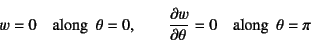 \begin{displaymath}
w=0 \quad \mbox{along  } \theta=0, \qquad
\D{w}{\theta}=0 \quad \mbox{along  } \theta=\pi
\end{displaymath}