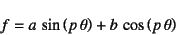 \begin{displaymath}
f=a \sin\left(p \theta\right)+b \cos\left(p \theta\right)
\end{displaymath}