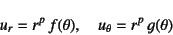 \begin{displaymath}
u_r=r^p f(\theta),\quad u_\theta=r^p g(\theta)
\end{displaymath}