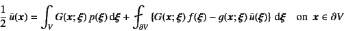 \begin{displaymath}
\dfrac12 \bar{u}(\fat{x})=
\int_V G(\fat{x};\fat{\xi}) p(...
...)\right\}\dint\fat{\xi}
\quad \mbox{on  } \fat{x}\in\partial V
\end{displaymath}