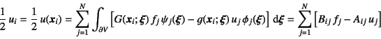 \begin{displaymath}
\dfrac12 u_i=\dfrac12 u(\fat{x}_i)=
\sum_{j=1}^N\int_{\par...
...nt\fat{\xi}
= \sum_{j=1}^N\left[B_{ij} f_j-A_{ij} u_j\right]
\end{displaymath}