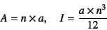 \begin{displaymath}
A=n\times a, \quad I=\dfrac{a\times n^3}{12}
\end{displaymath}