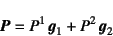 \begin{displaymath}
\fat{P}=P^1 \fat{g}_1+P^2 \fat{g}_2
\end{displaymath}