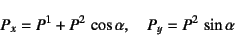 \begin{displaymath}
P_x=P^1+P^2 \cos\alpha, \quad P_y=P^2 \sin\alpha
\end{displaymath}