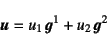 \begin{displaymath}
\fat{u}=u_1 \fat{g}^1+u_2 \fat{g}^2
\end{displaymath}