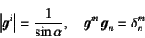 \begin{displaymath}
\left\vert\fat{g}^i\right\vert=\dfrac{1}{\sin\alpha}, \quad
\fat{g}^m \fat{g}_n=\delta^m_n
\end{displaymath}