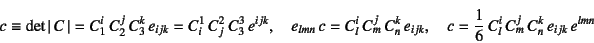 \begin{displaymath}
c\equiv \det\left\vert C \right\vert=C_1^i C_2^j C_3^k ...
...jk}, \quad
c=\dfrac16   C_l^i C_m^j C_n^k e_{ijk} e^{lmn}
\end{displaymath}