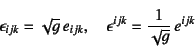 \begin{displaymath}
\epsilon_{ijk}=\sqrt{g} e_{ijk}, \quad
\epsilon^{ijk}=\dfrac{1}{\sqrt{g}} e^{ijk}
\end{displaymath}