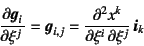 \begin{displaymath}
\D{\fat{g}_i}{\xi^j}=\fat{g}_{i,j}=
\D[2][1][\xi^j]{x^k}{\xi^i} \fat{i}_k
\end{displaymath}