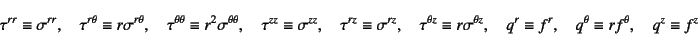 \begin{displaymath}
\tau^{rr}\equiv\sigma^{rr}, \quad
\tau^{r\theta}\equiv r\si...
...quiv f^r, \quad q^\theta\equiv r f^\theta, \quad
q^z\equiv f^z
\end{displaymath}