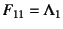 $F_{11}=\Lambda_1$