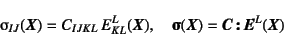 \begin{displaymath}
\sigmaup_{IJ}(\fat{X})=C_{IJKL} E^L_{KL}(\fat{X}), \quad
\fat{\sigmaup}(\fat{X})=\fat{C} \fat{:} \fat{E}^L(\fat{X})
\end{displaymath}