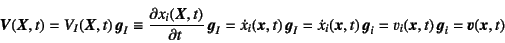 \begin{displaymath}
\fat{V}(\fat{X},t)=V_I(\fat{X},t) \fat{g}_I
\equiv\D{x_i(\...
...},t) \fat{g}_i=v_i(\fat{x},t) \fat{g}_i
=\fat{v}(\fat{x},t)
\end{displaymath}