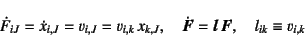 \begin{displaymath}
\dot{F}_{iJ}=\dot{x}_{i,J}=v_{i,J}=v_{i,k} x_{k,J}, \quad
\dot{\fat{F}}=\fat{l} \fat{F}, \quad
l_{ik}\equiv v_{i,k}
\end{displaymath}