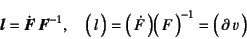 \begin{displaymath}
\fat{l}=\dot{\fat{F}} \fat{F}^{-1}, \quad
\matrx{l}=
\matrx{\dot{F}} \matrx{F}^{-1}=
\matrx{\partial  v}
\end{displaymath}