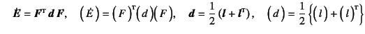 $\displaystyle \quad
\dot{\fat{E}}=\fat{F}\supersc{t} \fat{d} \fat{F}, \quad
\...
...ersc{t}\right), \quad
\matrx{d}=\dfrac12\left\{
\matrx{l} + \matrx*{l}
\right\}$