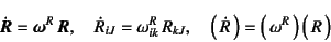 \begin{displaymath}
\dot{\fat{R}}=\fat{\omega}^R \fat{R}, \quad
\dot{R}_{iJ}=\...
...k} R_{kJ}, \quad
\matrx{\dot{R}}=\matrx{\omega^R} \matrx{R}
\end{displaymath}