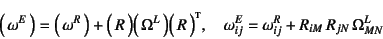 \begin{displaymath}
\matrx{\omega^E}=\matrx{\omega^R}+
\matrx{R} \matrx{\Omega^...
...uad
\omega^E_{ij}=\omega^R_{ij}+R_{iM} R_{jN} \Omega^L_{MN}
\end{displaymath}