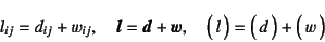 \begin{displaymath}
l_{ij}=d_{ij}+w_{ij}, \quad
\fat{l}=\fat{d}+\fat{w}, \quad
\matrx{l}=\matrx{d} + \matrx{w}
\end{displaymath}