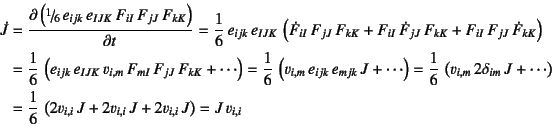 \begin{eqnarray*}
\dot{J}&=&\D{\left(\slfrac16 e_{ijk} e_{IJK} 
F_{iI} F_{j...
...ft(2 v_{i,i} J +2 v_{i,i} J +2 v_{i,i} J \right) = J v_{i,i}
\end{eqnarray*}