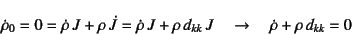 \begin{displaymath}
\dot{\rho}_0=0=\dot{\rho} J+\rho \dot{J}
=\dot{\rho} J+\rho d_{kk} J \quad\to\quad
\dot{\rho}+\rho d_{kk}=0
\end{displaymath}