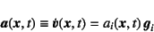 \begin{displaymath}
\fat{a}(\fat{x},t)\equiv \dot{\fat{v}}(\fat{x},t)
=a_i(\fat{x},t) \fat{g}_i
\end{displaymath}