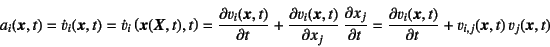 \begin{displaymath}
a_i(\fat{x},t)=\dot{v}_i(\fat{x},t)=
\dot{v}_i\left(\fat{x}(...
...{t}=
\D{v_i(\fat{x},t)}{t}+v_{i,j}(\fat{x},t) v_j(\fat{x},t)
\end{displaymath}