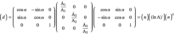 \begin{displaymath}
\matrx{d}=
\left(\begin{array}{ccc}
\cos\alpha & -\sin\alph...
...)
=\matrx{n}\dmatrx{\left(\ln\Lambda\right)\dot{}}
\matrx*{n}
\end{displaymath}