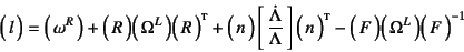 \begin{displaymath}
\matrx{l}=\matrx{\omega^R}+
\matrx{R}\matrx{\Omega^L}\matrx...
...,\right]
\matrx*{n}
-\matrx{F}\matrx{\Omega^L}\matrx{F}^{-1}
\end{displaymath}