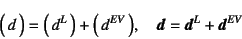 \begin{displaymath}
\matrx{d}=\matrx{d^L} +\matrx{d^{EV}},
\quad \fat{d}=\fat{d}^L+\fat{d}^{EV}
\end{displaymath}