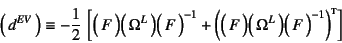 \begin{displaymath}
\matrx{d^{EV}}\equiv
-\dfrac12 \left[
\matrx{F}\matrx{\Om...
...rx{F}\matrx{\Omega^L}\matrx{F}^{-1} \right)\supersc{t}
\right]
\end{displaymath}