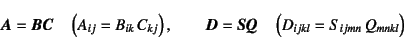 \begin{displaymath}
\fat{A}=\fat{B}\fat{C}\quad\left(A_{ij}=B_{ik} C_{kj}\right...
...D}=\fat{S}\fat{Q}\quad\left(D_{ijkl}=S_{ijmn} Q_{mnkl}\right)
\end{displaymath}