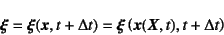 \begin{displaymath}
\fat{\xi}=\fat{\xi}(\fat{x},t+\Delta t)=\fat{\xi}\left(
\fat{x}(\fat{X},t),t+\Delta t\right)
\end{displaymath}