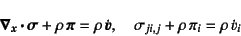 \begin{displaymath}
\fat{\nabla}_{\scriptsize\fat{x}} \fat{\cdot} \fat{\sigma}...
...dot{\fat{v}},
\quad
\sigma_{ji,j}+\rho \pi_i=\rho \dot{v}_i
\end{displaymath}