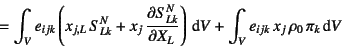 \begin{displaymath}
=\int_V e_{ijk}
\left( x_{j,L} S^N_{Lk}+ x_j \D{S^N_{Lk}}...
...} \right) \dint V
+ \int_V e_{ijk} x_j \rho_0 \pi_k\dint V
\end{displaymath}