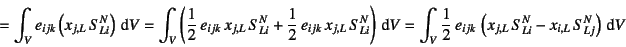 \begin{displaymath}
= \int_V e_{ijk}
\left( x_{j,L} S^N_{Li} \right) \dint V
=...
... \left(
x_{j,L} S^N_{Li} - x_{i,L} S^N_{Lj} \right)\dint V
\end{displaymath}