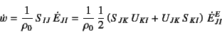 \begin{displaymath}
\dot{w}=\dfrac{1}{\rho_0} S_{IJ} \dot{E}_{JI}
=\dfrac{1}{\...
...2
\left(S_{JK} U_{KI}+U_{JK} S_{KI} \right)  \dot{E}^E_{JI}
\end{displaymath}