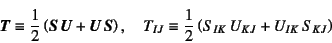 \begin{displaymath}
\fat{T}\equiv \dfrac12\left(\fat{S} \fat{U}+\fat{U} \fat{S...
...J}\equiv \dfrac12
\left(S_{IK} U_{KJ}+U_{IK} S_{KJ} \right)
\end{displaymath}