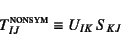 \begin{displaymath}
T_{IJ}\supersc{nonsym}\equiv U_{IK} S_{KJ}
\end{displaymath}