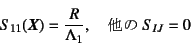 \begin{displaymath}
S_{11}(\fat{X})=\dfrac{R}{\Lambda_1}, \quad
\mbox{ } S_{IJ}=0
\end{displaymath}