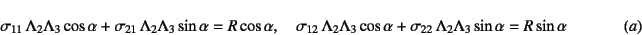 \begin{displaymath}
\sigma_{11} \Lambda_2\Lambda_3\cos\alpha+
\sigma_{21} \Lam...
...igma_{22} \Lambda_2\Lambda_3\sin\alpha=R\sin\alpha
\eqno{(a)}
\end{displaymath}