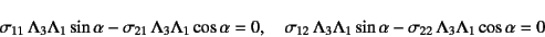 \begin{displaymath}
\sigma_{11} \Lambda_3\Lambda_1\sin\alpha-
\sigma_{21} \Lam...
...ambda_1\sin\alpha-
\sigma_{22} \Lambda_3\Lambda_1\cos\alpha=0
\end{displaymath}