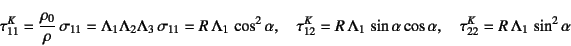 \begin{displaymath}
\tau^K_{11}=\dfrac{\rho_0}{\rho} \sigma_{11}=
\Lambda_1\Lam...
...\alpha\cos\alpha, \quad
\tau^K_{22}=R \Lambda_1 \sin^2\alpha
\end{displaymath}