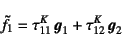 \begin{displaymath}
\tilde{f}_1=\tau^K_{11} \fat{g}_1+\tau^K_{12} \fat{g}_2
\end{displaymath}